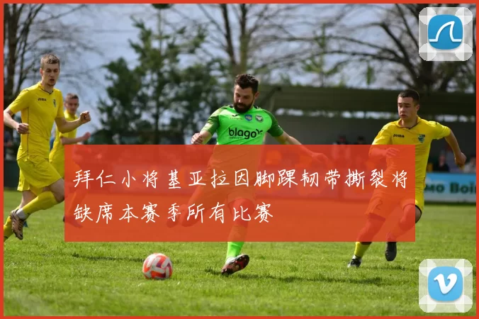 拜仁小将基亚拉因脚踝韧带撕裂将缺席本赛季所有比赛